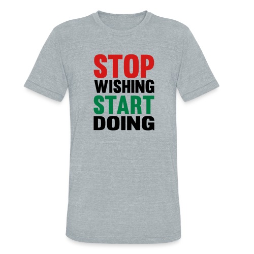 Stop Wishing Start Doing - Unisex Tri-Blend T-Shirt