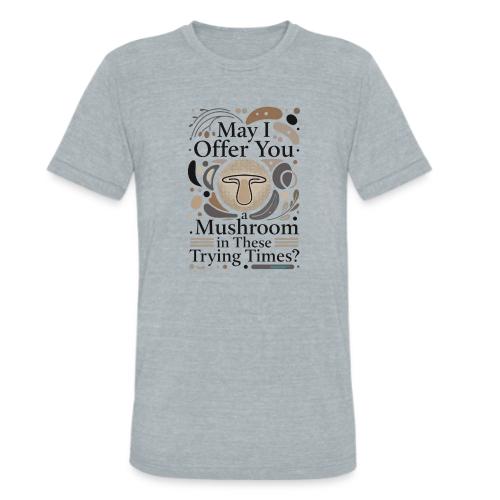 Mushroom in These Trying Times T-Shirt - Unisex Tri-Blend T-Shirt