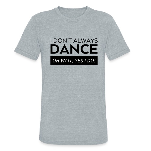 I DONT ALWAYS DANCE - Unisex Tri-Blend T-Shirt