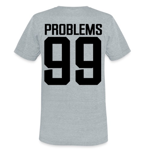 99 Problems - Unisex Tri-Blend T-Shirt