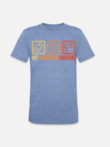 My Weekend Routine - Unisex Tri-Blend T-Shirt - heather blue