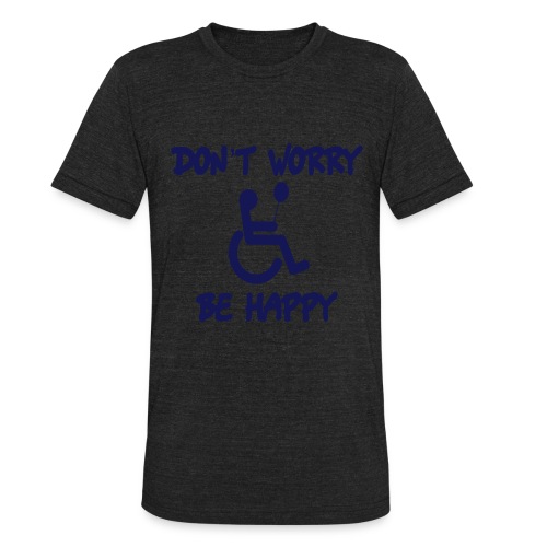 don't worry, be happy in your wheelchair. Humor - Unisex Tri-Blend T-Shirt