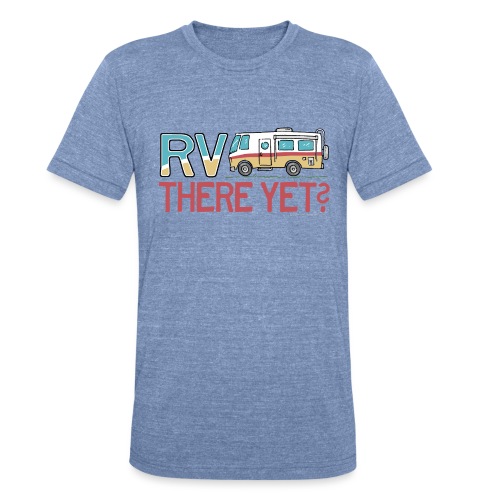 RV There Yet Motorhome Travel Slogan - Unisex Tri-Blend T-Shirt