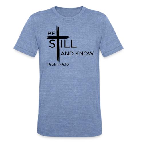 Be still and know that I AM GOD. Psalm 46:10 Shirt - Unisex Tri-Blend T-Shirt