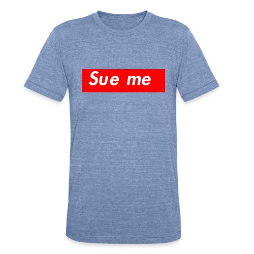 sue me (supreme parody) - Unisex Tri-Blend T-Shirt