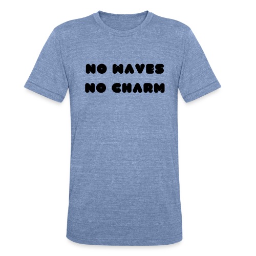 No waves No charm - Unisex Tri-Blend T-Shirt
