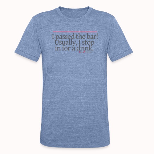 I passed the bar! Usually, I stop in for a drink. - Unisex Tri-Blend T-Shirt