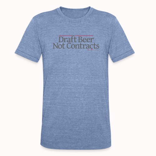 Draft Beer Not Contracts - Unisex Tri-Blend T-Shirt