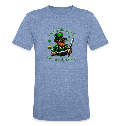 Luck of the Irish? I'll Trust My Knives! - Unisex Tri-Blend T-Shirt