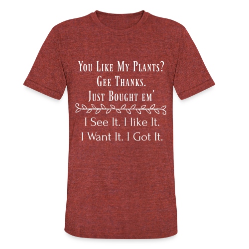 You Like My Plants? Gee Thanks. Just Bought Em' - Unisex Tri-Blend T-Shirt