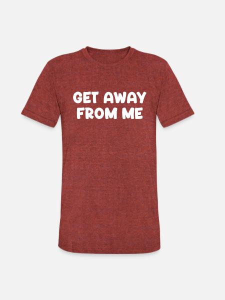 Get Away From Me - Unisex Tri-Blend T-Shirt - heather cranberry