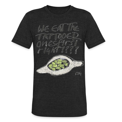 We Eat the Tatooed Ones First - Unisex Tri-Blend T-Shirt