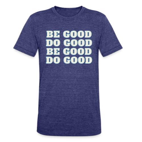 Be Good - Unisex Tri-Blend T-Shirt
