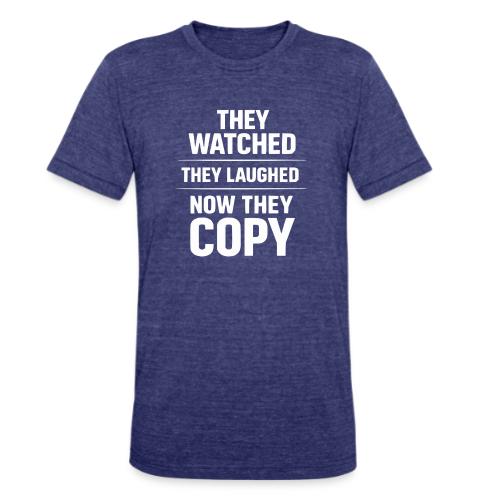 They Watched They Laughed Now They Copy Tee - Unisex Tri-Blend T-Shirt