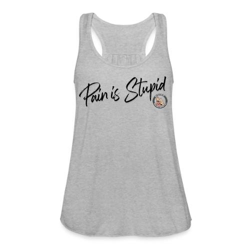 Pain Is Stupid black font - Women's Flowy Tank Top by Bella
