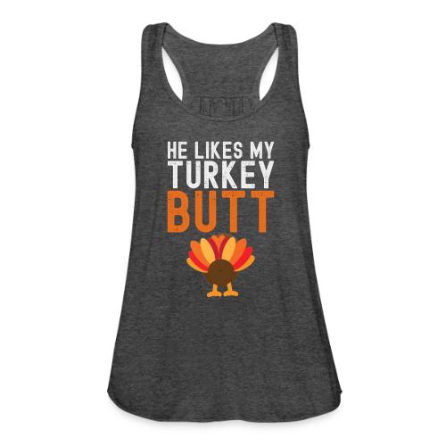 He Likes My Turkey BUTT - Funny Thanksgiving - Women's Flowy Tank Top by Bella
