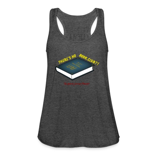 There's No Book Club?! - Women's Flowy Tank Top by Bella
