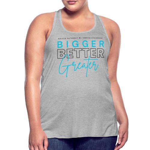 BIGGER BETTER GREATER - Women's Flowy Tank Top by Bella