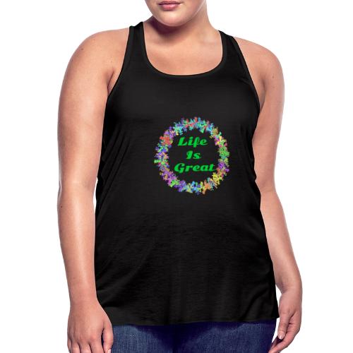 Life Is Great – Positive attitude - Women's Flowy Tank Top by Bella