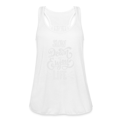 Slow down and enjoy life - Women's Flowy Tank Top by Bella
