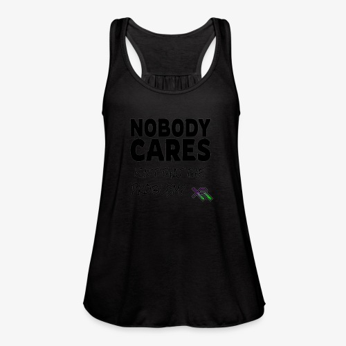 Nobody Cares - Isn't That The Problem - Women's Flowy Tank Top by Bella