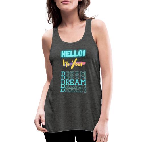 Hello! I'm Your Dream | New Motivational T-shirt - Women's Flowy Tank Top by Bella