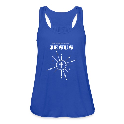 What the world needs now? Jesus! - Women's Flowy Tank Top by Bella