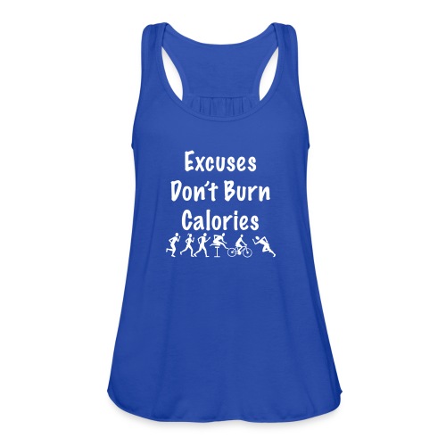 Excuses don't burn calories - Women's Flowy Tank Top by Bella