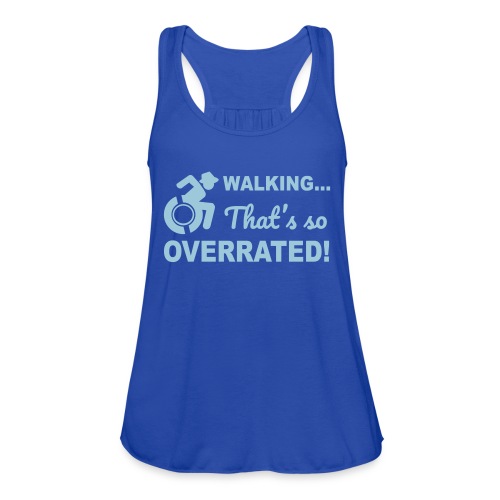 Walking that's so overrated for wheelchair users - Women's Flowy Tank Top by Bella