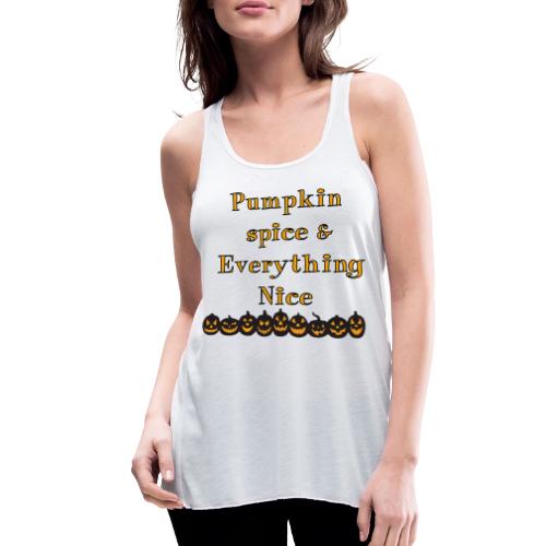 Pumpkin spice& everything nice - Women's Flowy Tank Top by Bella