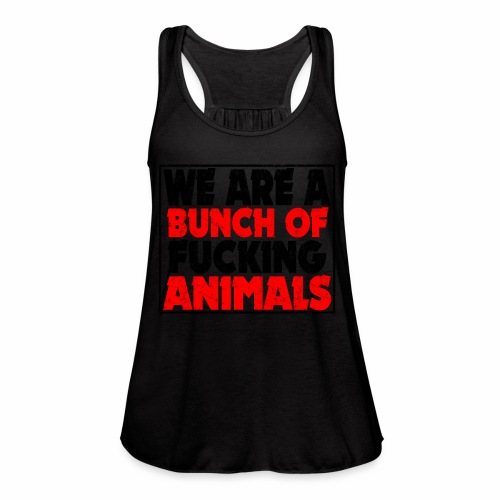 Cooler We Are A Bunch Of Fucking Animals Saying - Women's Flowy Tank Top by Bella