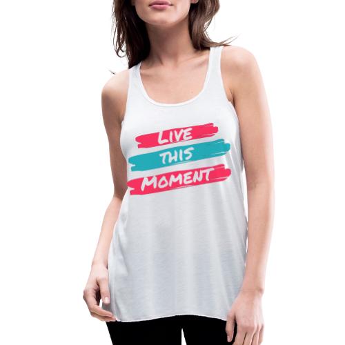 Live this moment - Women's Flowy Tank Top by Bella