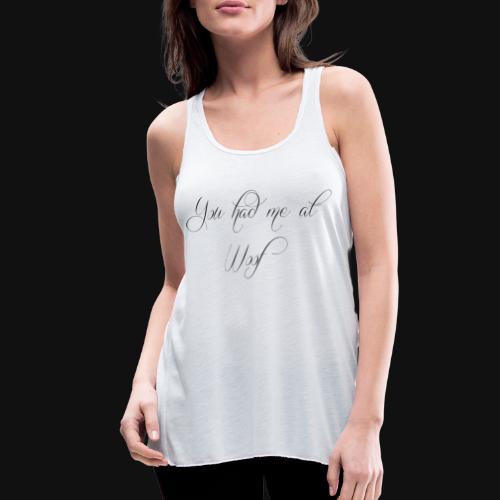 You had me at WOOF - Women's Flowy Tank Top by Bella