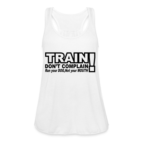 Train, Don't Complain - Dog - Women's Flowy Tank Top by Bella