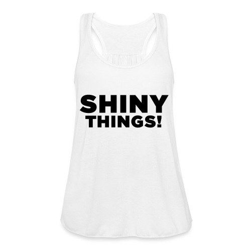 Shiny Things. Funny ADHD Quote - Women's Flowy Tank Top by Bella