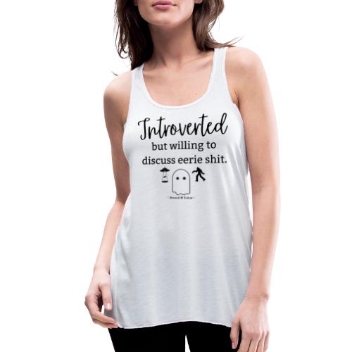 Introverted but willing to talk eerie - Women's Flowy Tank Top by Bella