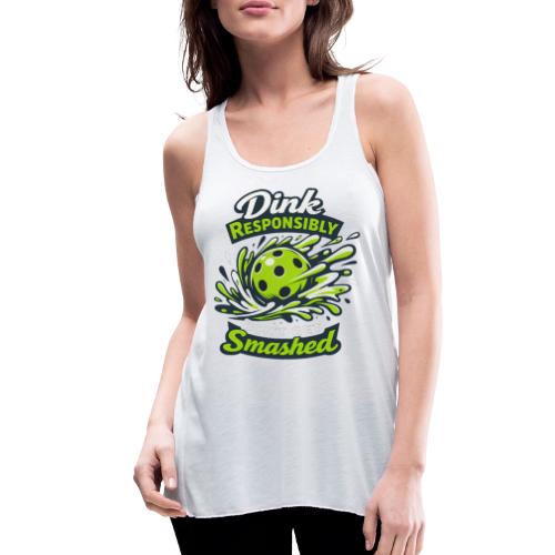 Dink Responsibly Don’t Get Smashed Pickleball Art - Women's Flowy Tank Top by Bella