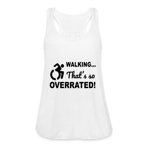 Walking that is overrated. Wheelchair humor * - Women's Flowy Tank Top by Bella
