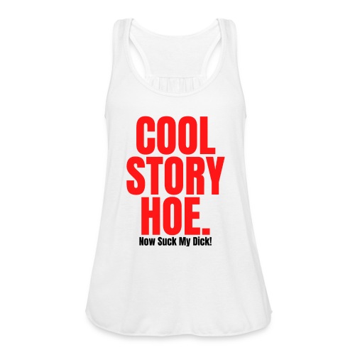 COOL STORY HOE Now Suck My Dick (Red & Black text) - Women's Flowy Tank Top by Bella