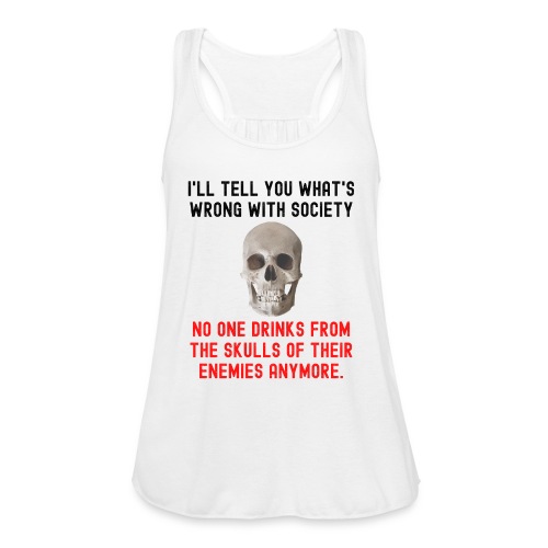 No One Drinks From The Skulls Of Their Enemies Any - Women's Flowy Tank Top by Bella