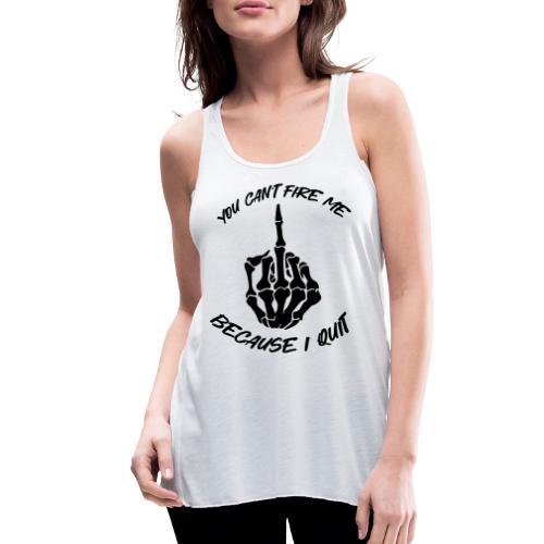 You can't fire me because I quit - Women's Flowy Tank Top by Bella