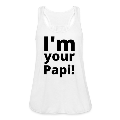 I'm your Papi! (in black letters) - Women's Flowy Tank Top by Bella