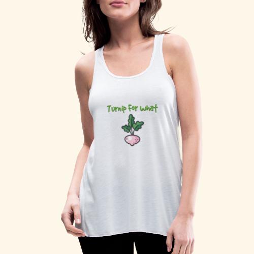 Turnip For for what - Women's Flowy Tank Top by Bella