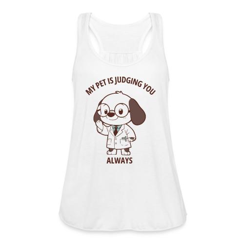 My Pet Is Judging You Always T-Shirt | Sarcastic C - Women's Flowy Tank Top by Bella