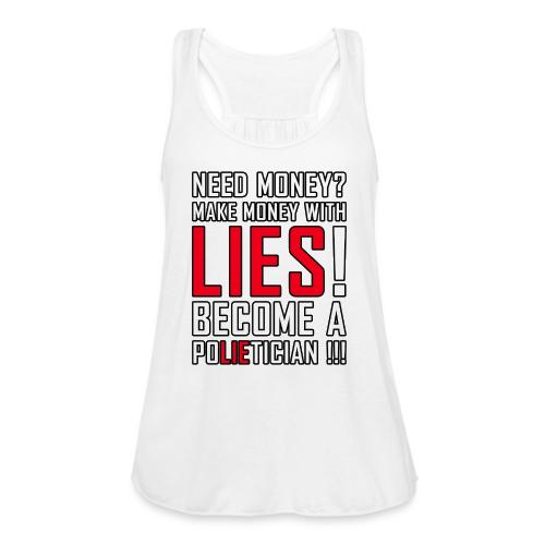 Lies Pay: Become a PoLIEtician Satire - Women's Flowy Tank Top by Bella