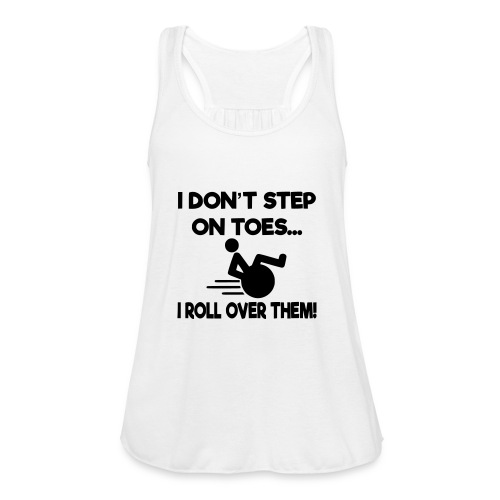 I don't step on toes i roll over with wheelchair * - Women's Flowy Tank Top by Bella