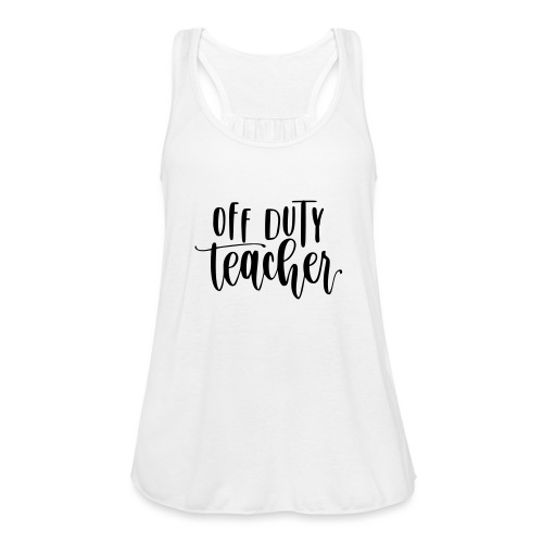 Off Duty Teacher Weekend Teacher T-Shirts - Women's Flowy Tank Top by Bella