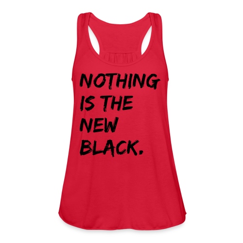 NOTHING IS THE NEW BLACK - Women's Flowy Tank Top by Bella