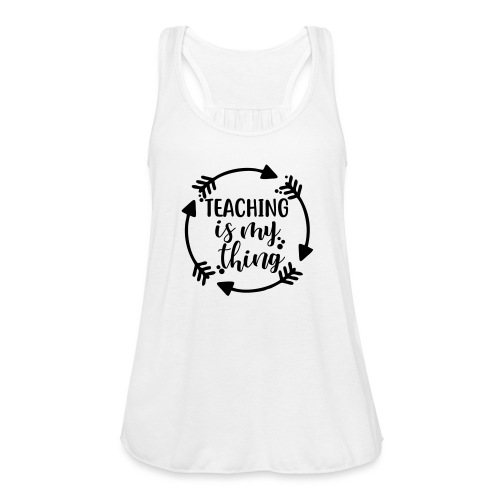 Teaching is My Thing Arrows Teacher Shirt - Women's Flowy Tank Top by Bella
