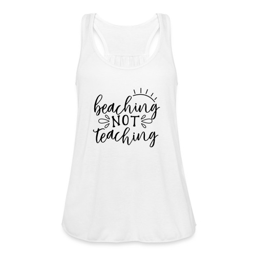 Beaching Not Teaching Teacher T-Shirts - Women's Flowy Tank Top by Bella